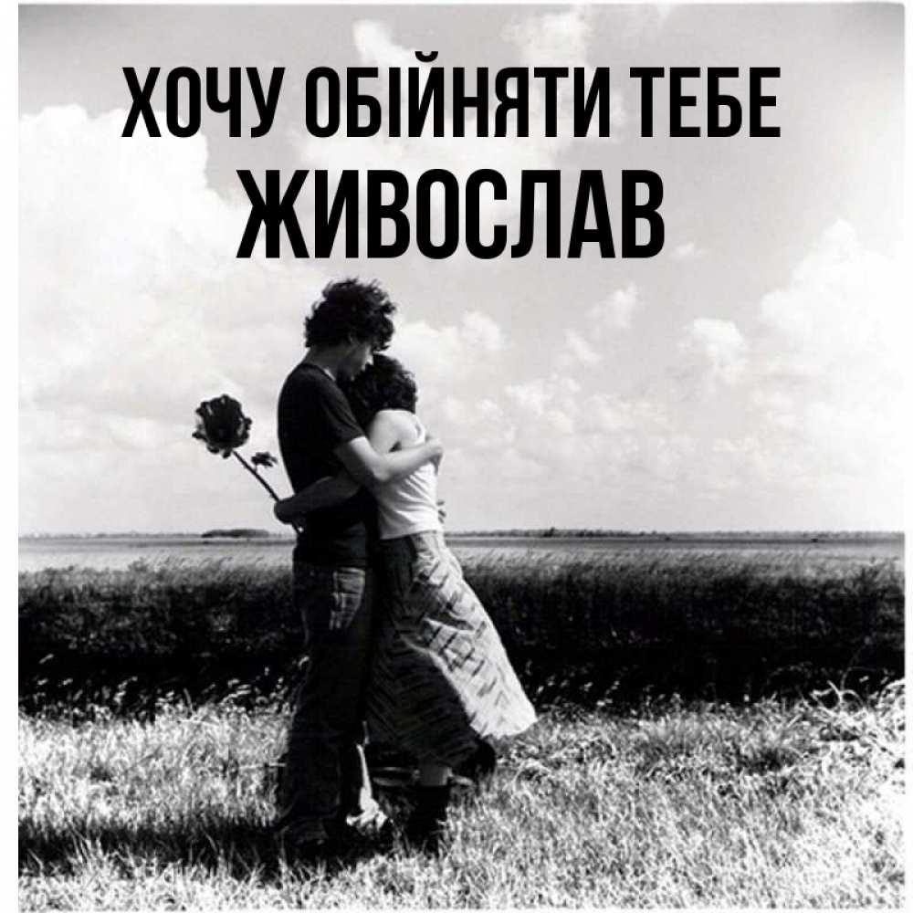 Открытка на каждый день з підписом, Живослав Хочу обійняти тебе чернобелое фото Прикольна листівка з побажанням онлайн скачати безкоштовно 