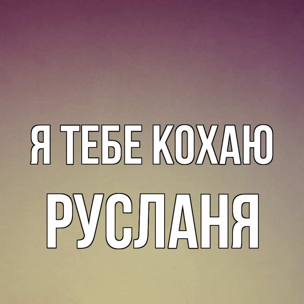 Открытка на каждый день з підписом, Русланя Я тебе кохаю для любимой Прикольна листівка з побажанням онлайн скачати безкоштовно 