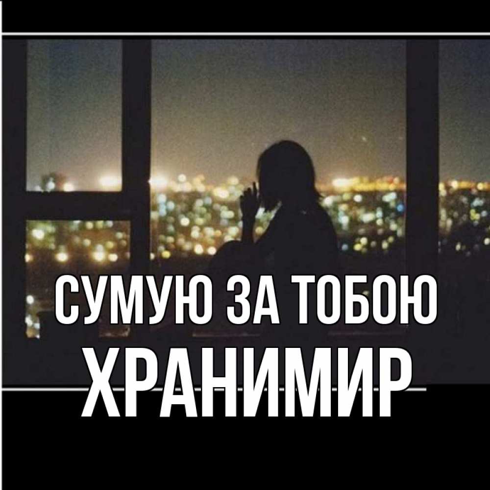 Открытка на каждый день з підписом, Хранимир Сумую за тобою у окна Прикольна листівка з побажанням онлайн скачати безкоштовно 