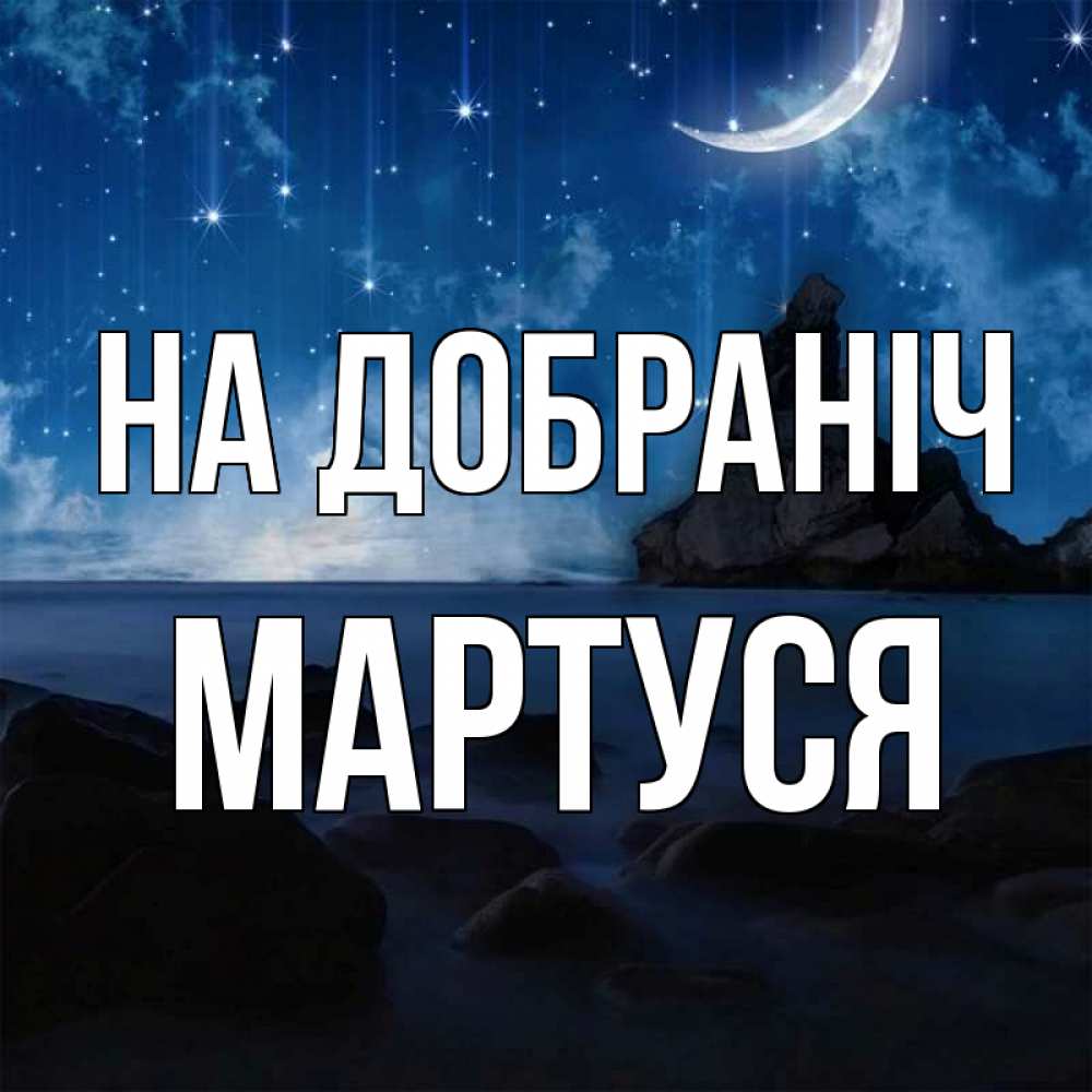 Открытка на каждый день з підписом, Мартуся На добраніч море Прикольна листівка з побажанням онлайн скачати безкоштовно 