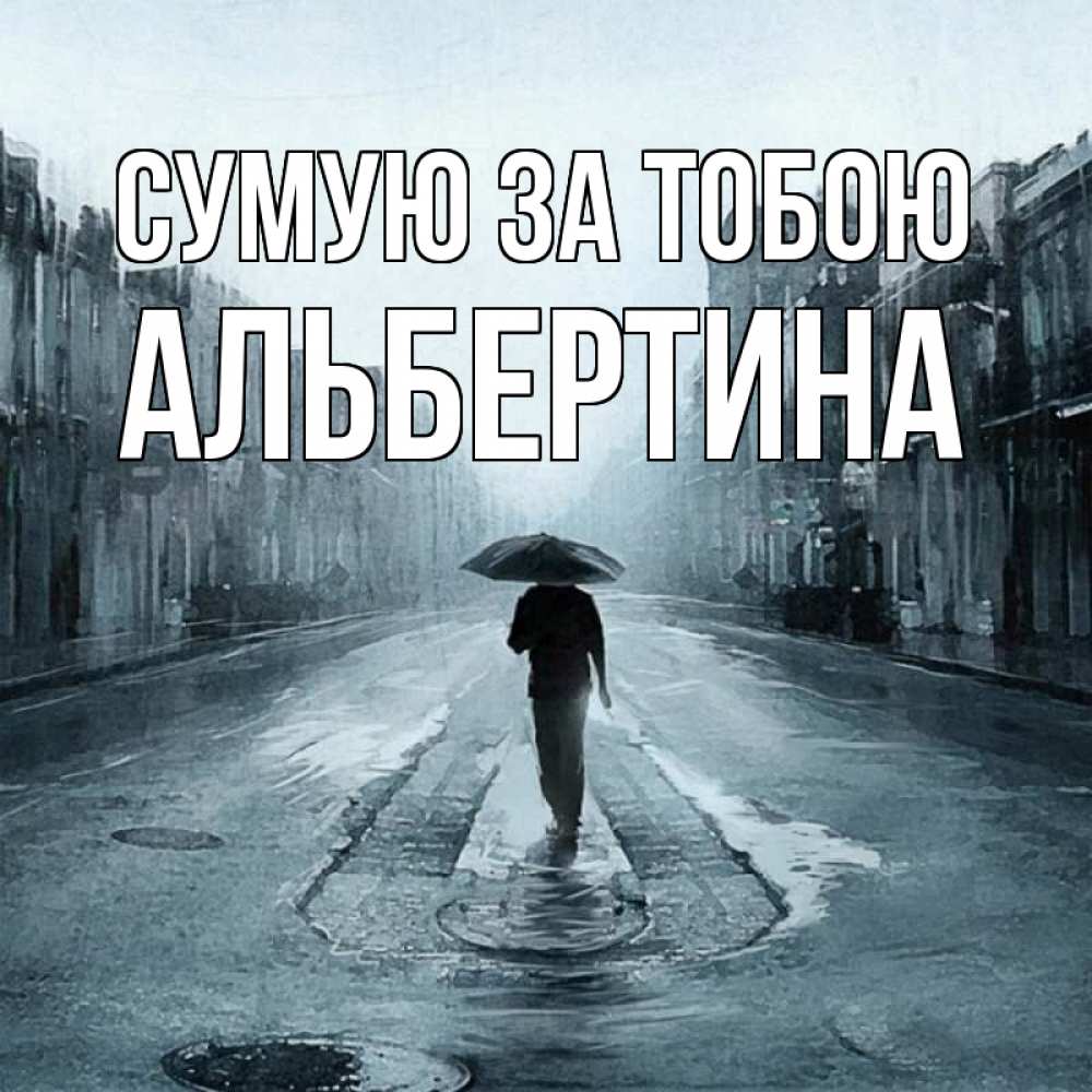 Открытка на каждый день з підписом, Альбертина Сумую за тобою мне плохо без тебя Прикольна листівка з побажанням онлайн скачати безкоштовно 