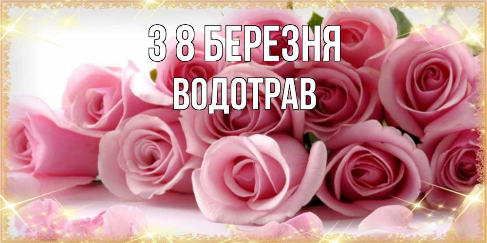 Открытка на каждый день з підписом, Водотрав З 8 БЕРЕЗНЯ поздравления женщин с 8 марта Прикольна листівка з побажанням онлайн скачати безкоштовно 