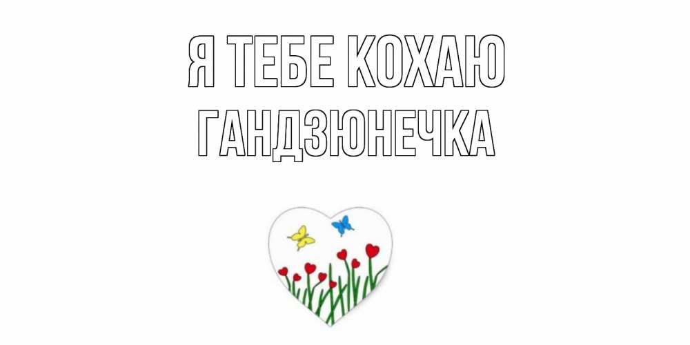 Открытка на каждый день з підписом, Гандзюнечка Я тебе кохаю сердечки, бабочки Прикольна листівка з побажанням онлайн скачати безкоштовно 