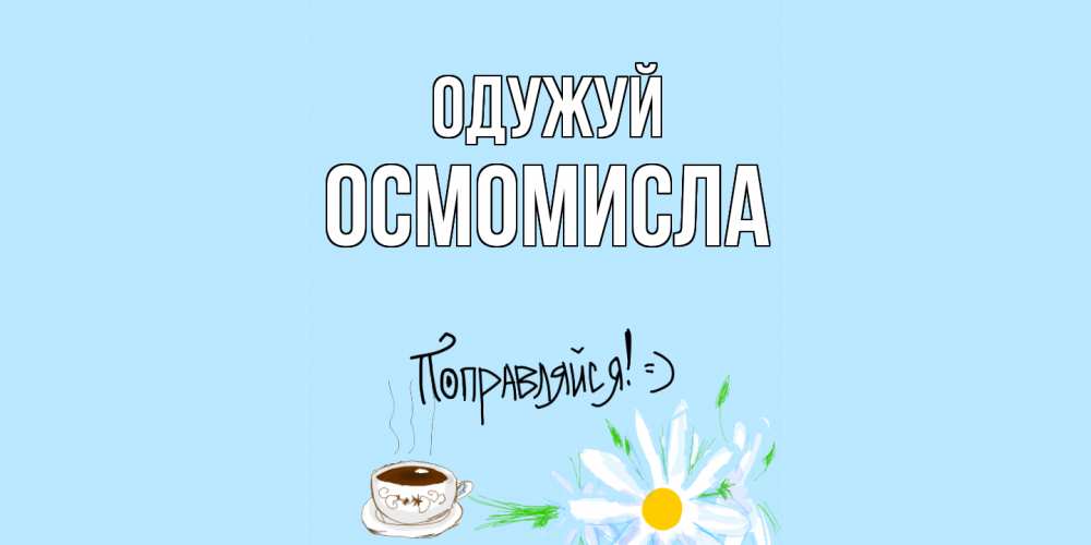 Открытка на каждый день з підписом, Осмомисла Одужуй чай Прикольна листівка з побажанням онлайн скачати безкоштовно 
