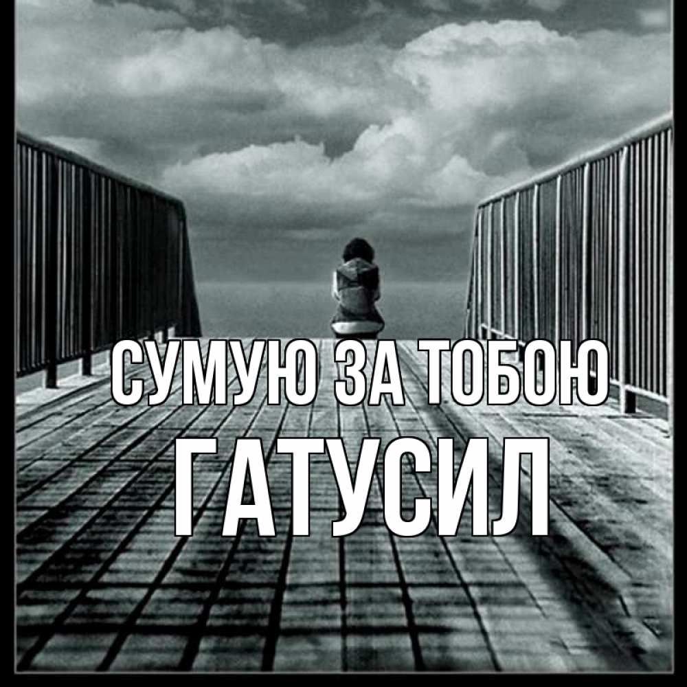 Открытка на каждый день з підписом, Гатусил Сумую за тобою грусть 2 Прикольна листівка з побажанням онлайн скачати безкоштовно 