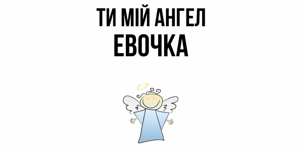 Открытка на каждый день з підписом, Евочка Ти мій ангел ангел Прикольна листівка з побажанням онлайн скачати безкоштовно 