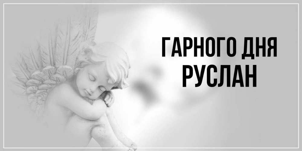 Открытка на каждый день з підписом, Руслан Гарного дня ангел Прикольна листівка з побажанням онлайн скачати безкоштовно 