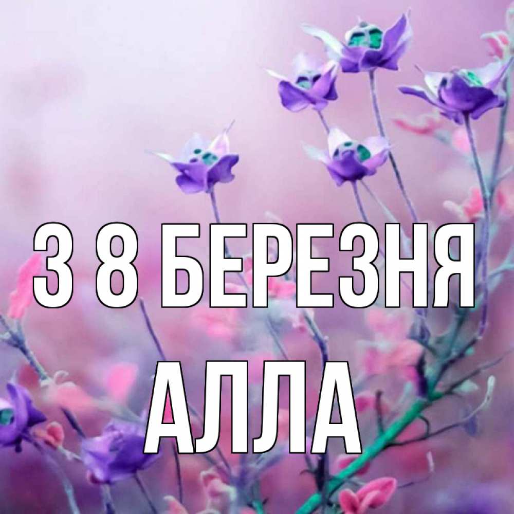 Открытка на каждый день з підписом, Алла З 8 БЕРЕЗНЯ международный женский день 2 Прикольна листівка з побажанням онлайн скачати безкоштовно 