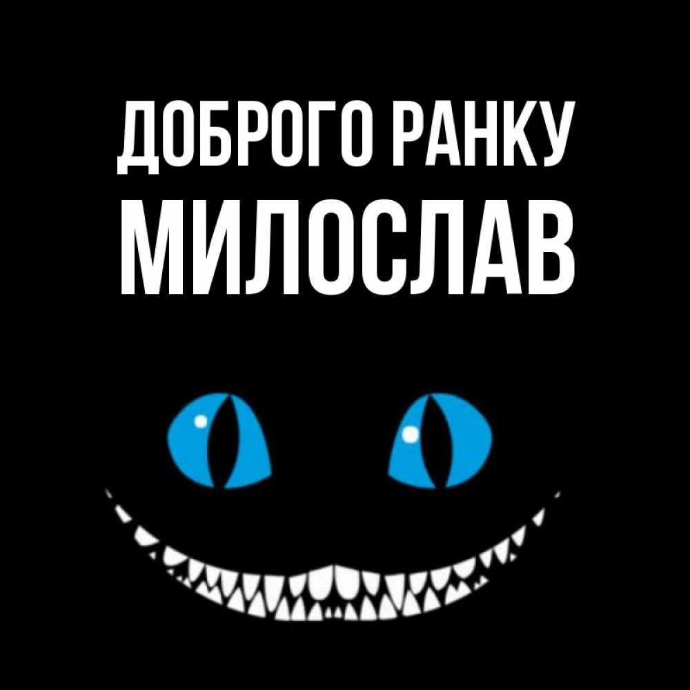 Открытка на каждый день з підписом, Милослав Доброго ранку голубые глаза и зубки Прикольна листівка з побажанням онлайн скачати безкоштовно 