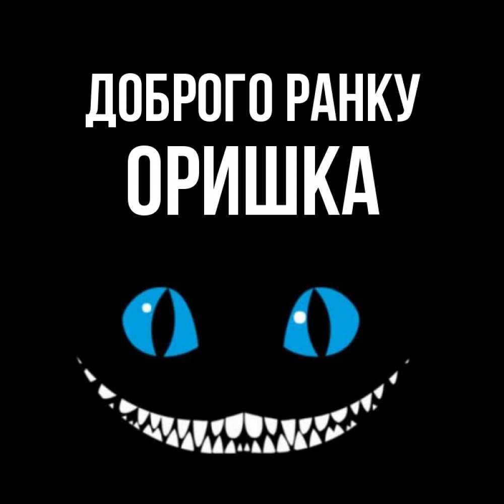 Открытка на каждый день з підписом, Оришка Доброго ранку голубые глаза и зубки Прикольна листівка з побажанням онлайн скачати безкоштовно 