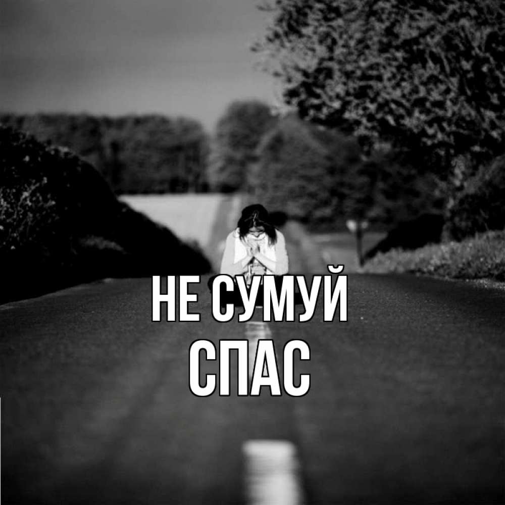 Открытка на каждый день з підписом, Спас Не сумуй девушка сидит на асфальте Прикольна листівка з побажанням онлайн скачати безкоштовно 
