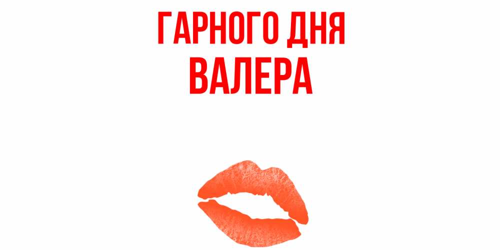 Открытка на каждый день з підписом, Валера Гарного дня удачного дня с поцелуем Прикольна листівка з побажанням онлайн скачати безкоштовно 