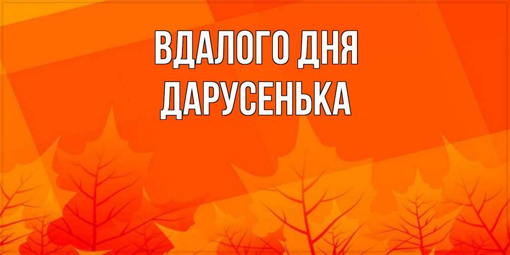 Открытка на каждый день з підписом, Дарусенька Вдалого дня осеннее настроение Прикольна листівка з побажанням онлайн скачати безкоштовно 