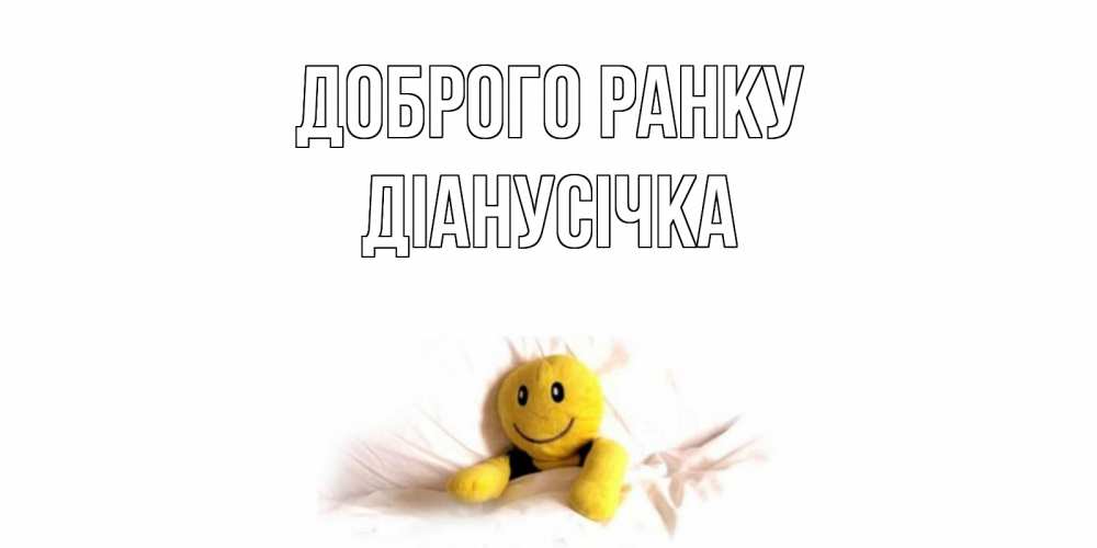 Открытка на каждый день з підписом, Діанусічка Доброго ранку смайл, кровать Прикольна листівка з побажанням онлайн скачати безкоштовно 