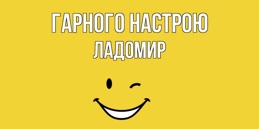 Открытка на каждый день з підписом, Ладомир Гарного настрою смайл Прикольна листівка з побажанням онлайн скачати безкоштовно 