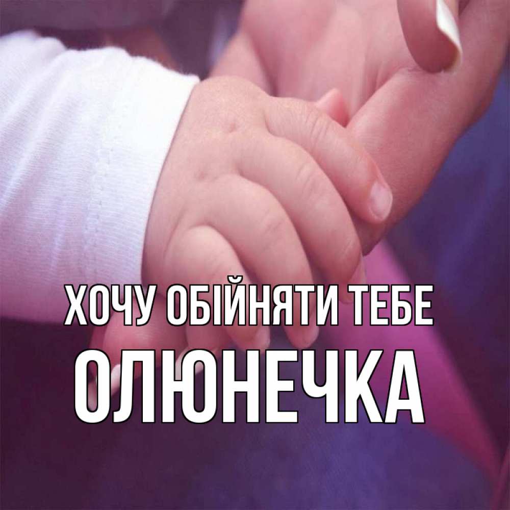 Открытка на каждый день з підписом, Олюнечка Хочу обійняти тебе мама с ребенком Прикольна листівка з побажанням онлайн скачати безкоштовно 
