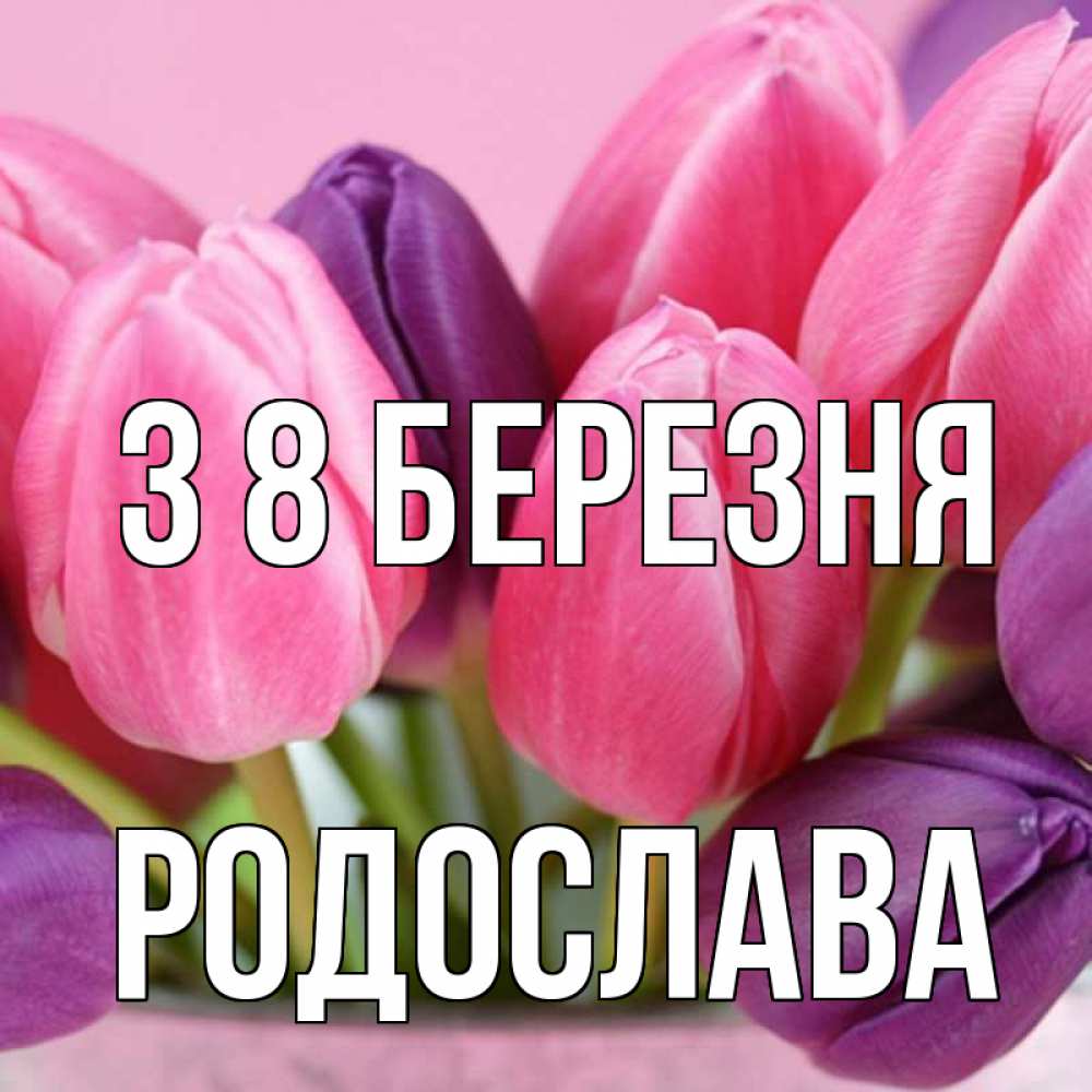 Открытка на каждый день з підписом, Родослава З 8 БЕРЕЗНЯ маме 1 Прикольна листівка з побажанням онлайн скачати безкоштовно 