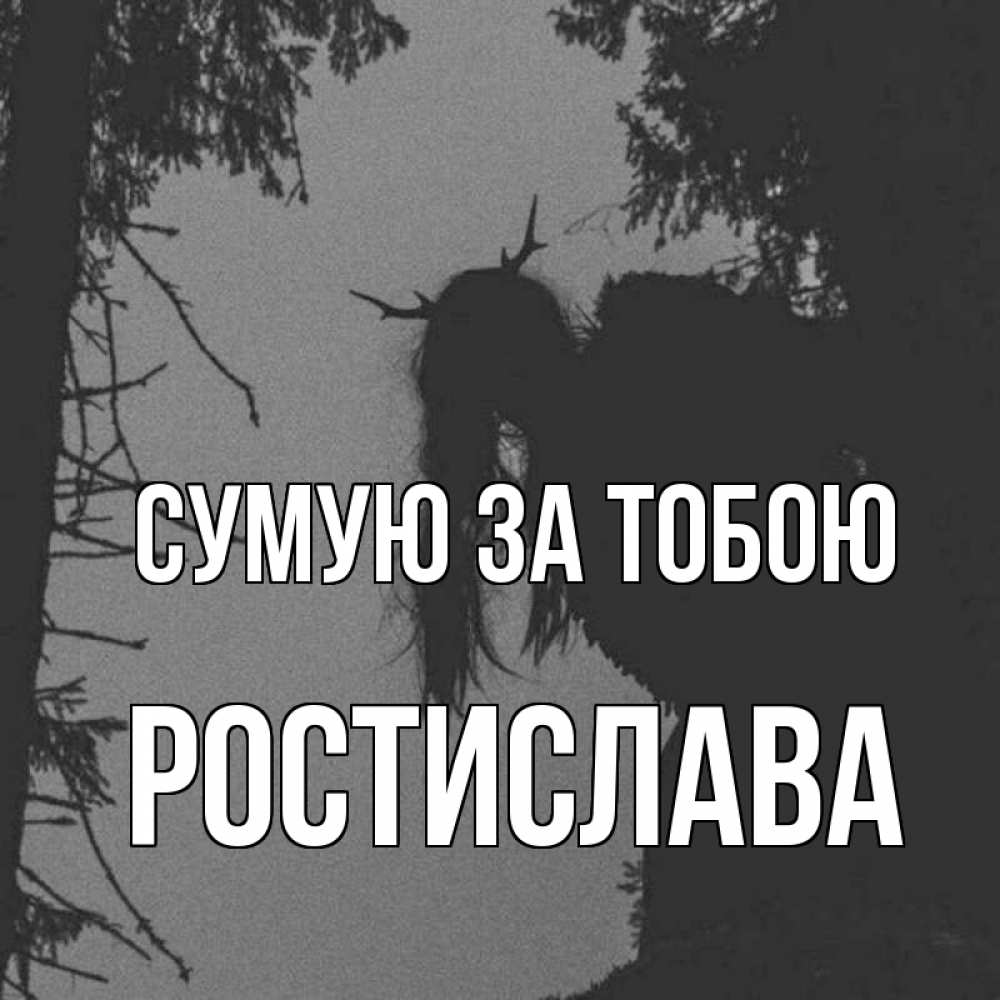 Открытка на каждый день з підписом, Ростислава Сумую за тобою пугаю Прикольна листівка з побажанням онлайн скачати безкоштовно 