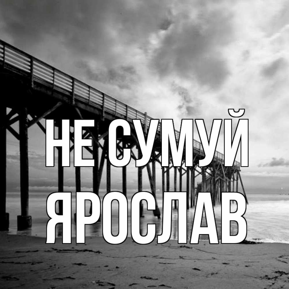 Открытка на каждый день з підписом, Ярослав Не сумуй вода и пляж под мостом Прикольна листівка з побажанням онлайн скачати безкоштовно 