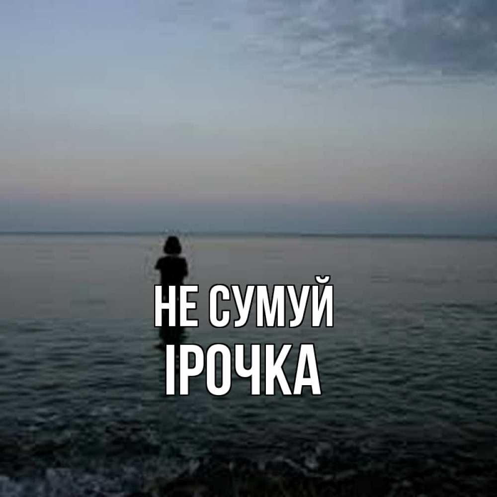 Открытка на каждый день з підписом, Ірочка Не сумуй девушка Прикольна листівка з побажанням онлайн скачати безкоштовно 
