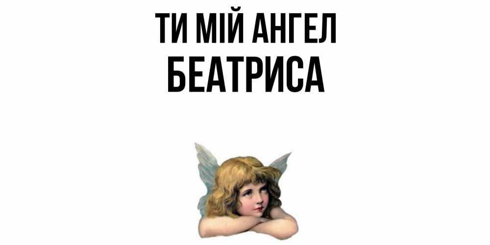 Открытка на каждый день з підписом, Беатриса Ти мій ангел ангел Прикольна листівка з побажанням онлайн скачати безкоштовно 