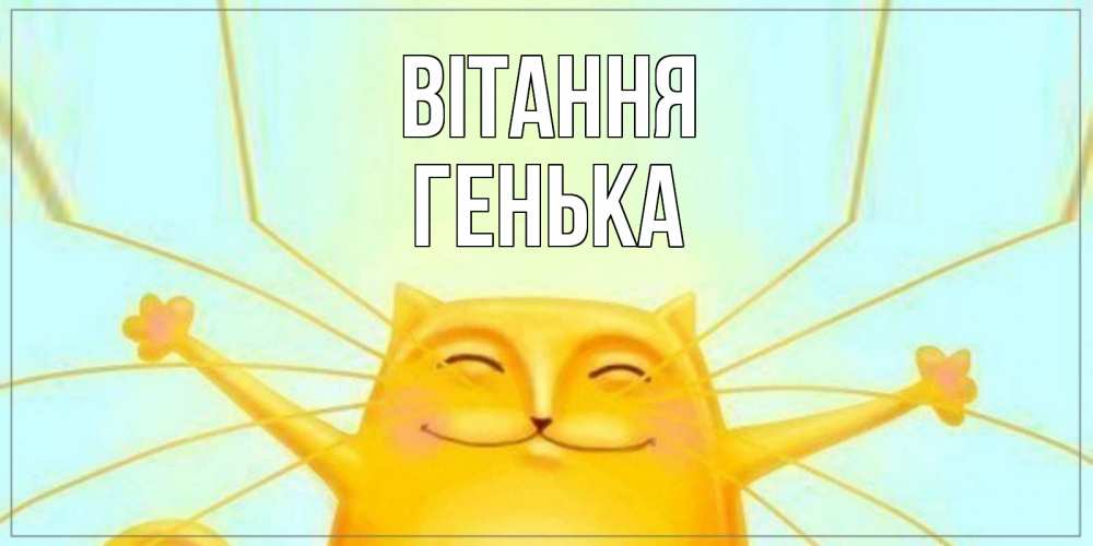 Открытка на каждый день з підписом, Генька Вітання кот Прикольна листівка з побажанням онлайн скачати безкоштовно 