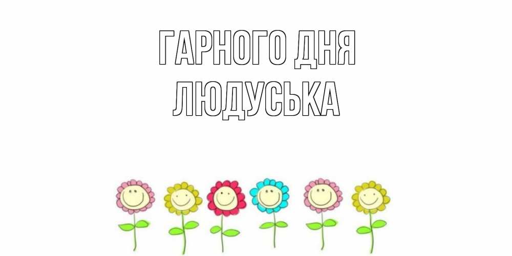 Открытка на каждый день з підписом, Людуська Гарного дня открытка на каждый день позитивного дня Прикольна листівка з побажанням онлайн скачати безкоштовно 