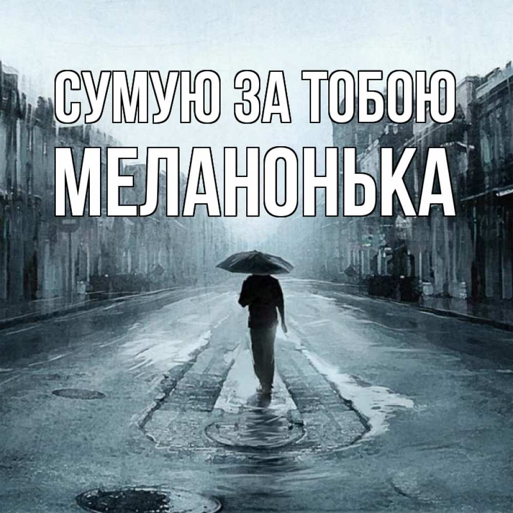 Открытка на каждый день з підписом, Меланонька Сумую за тобою мне плохо без тебя Прикольна листівка з побажанням онлайн скачати безкоштовно 
