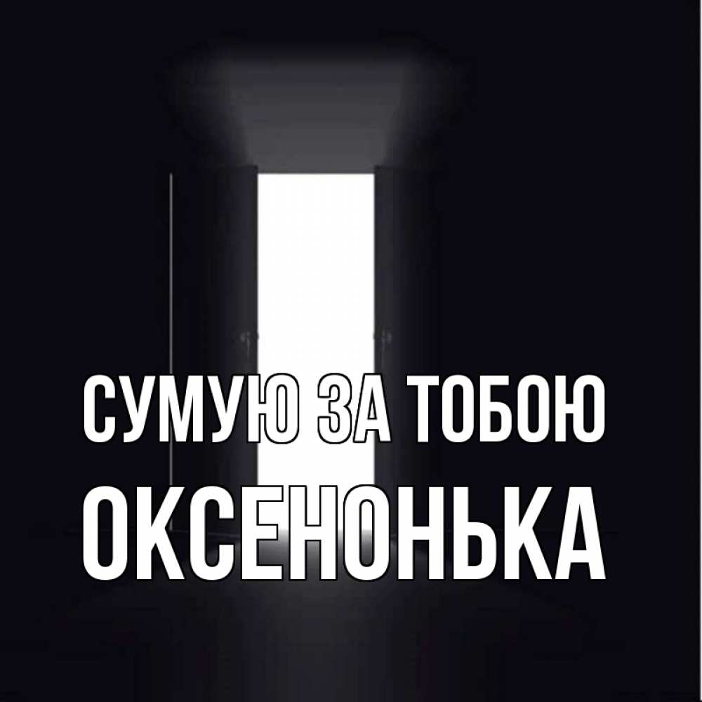 Открытка на каждый день з підписом, Оксенонька Сумую за тобою дверь и свет Прикольна листівка з побажанням онлайн скачати безкоштовно 
