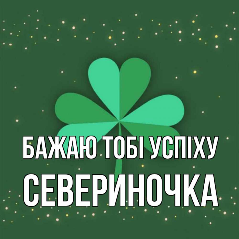 Открытка на каждый день з підписом, Севериночка Бажаю тобі успіху лист клевера Прикольна листівка з побажанням онлайн скачати безкоштовно 