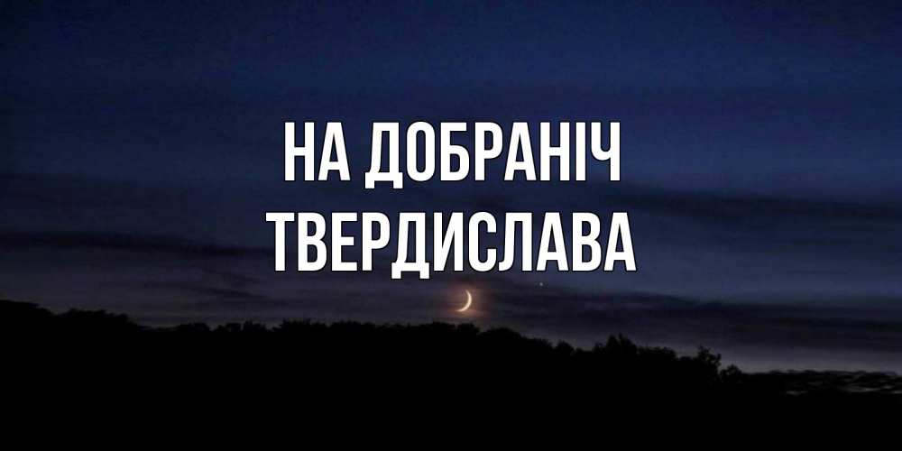Открытка на каждый день з підписом, Твердислава На добраніч месяц Прикольна листівка з побажанням онлайн скачати безкоштовно 