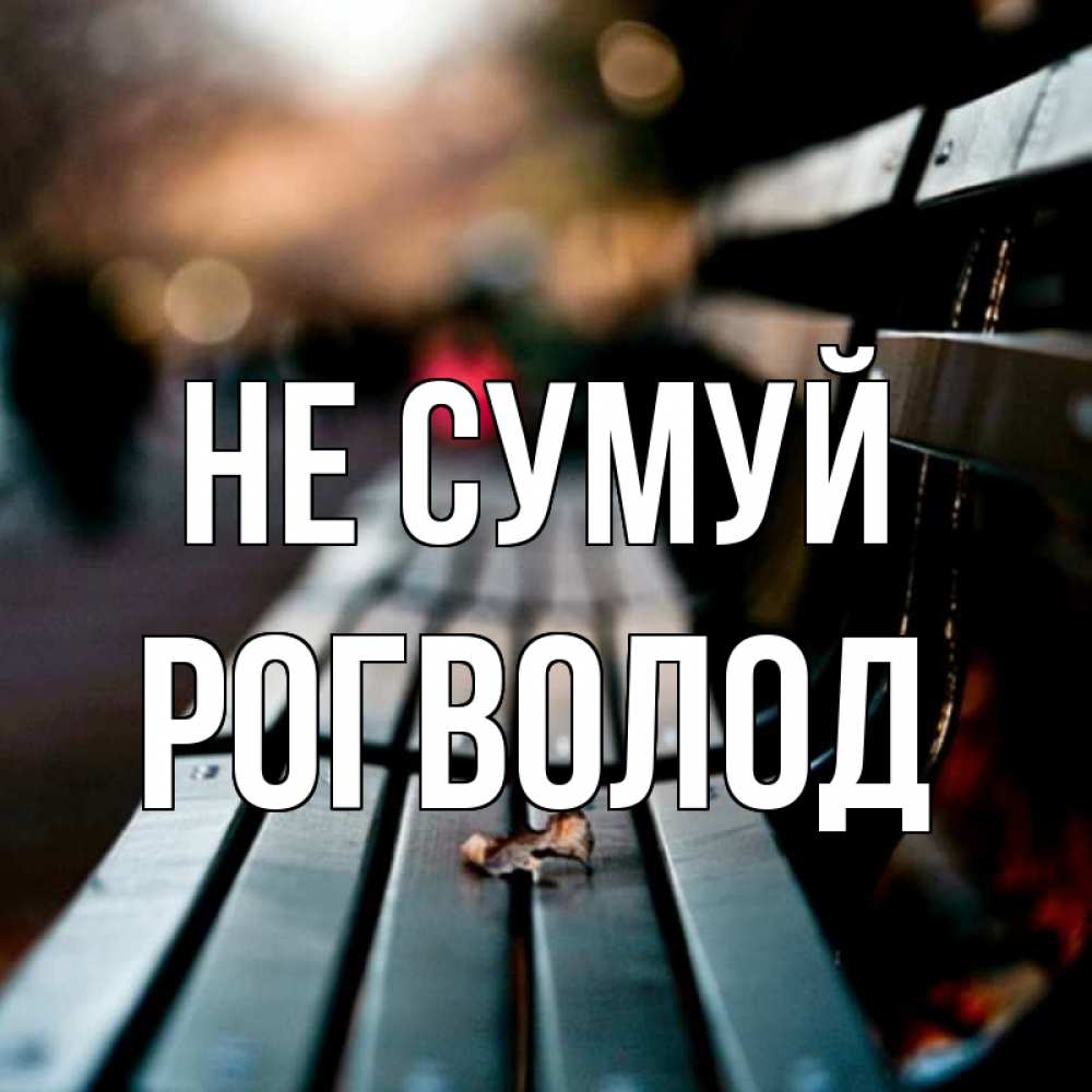 Открытка на каждый день з підписом, Рогволод Не сумуй размытый фон Прикольна листівка з побажанням онлайн скачати безкоштовно 