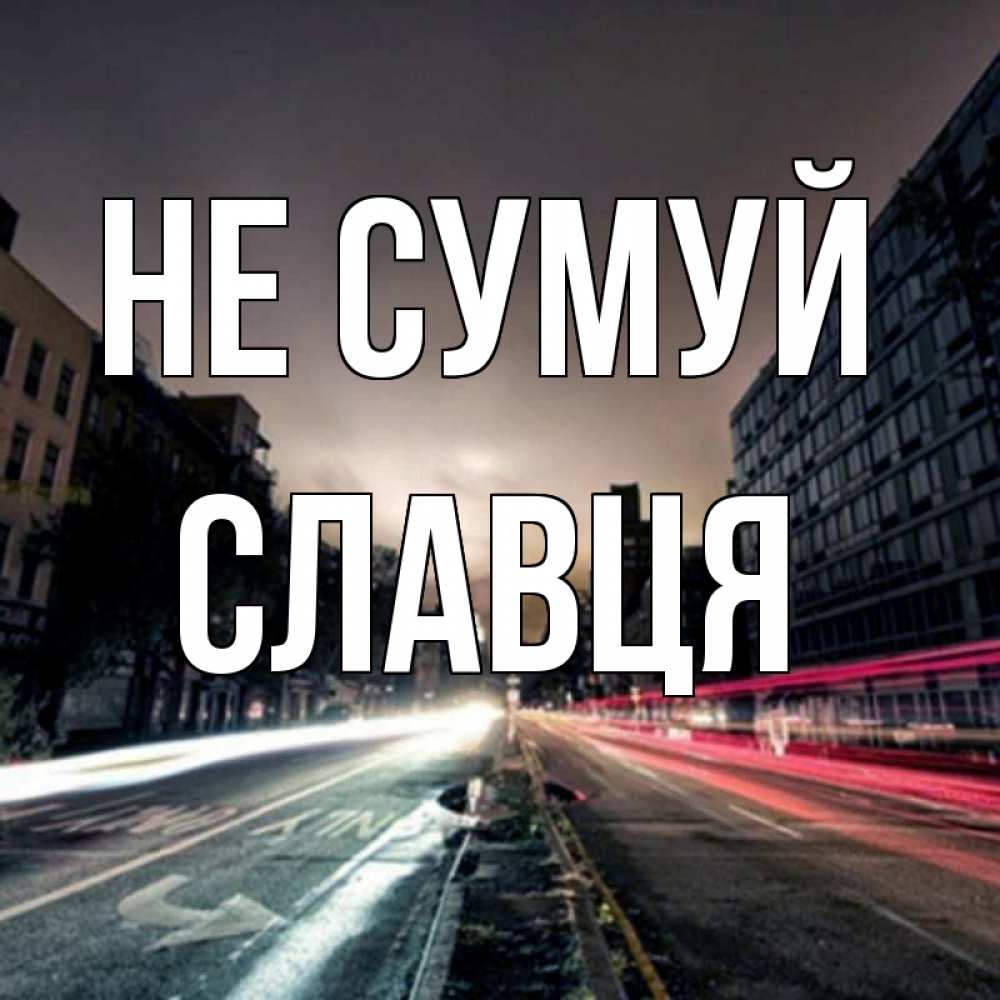 Открытка на каждый день з підписом, Славця Не сумуй съемка ночью Прикольна листівка з побажанням онлайн скачати безкоштовно 
