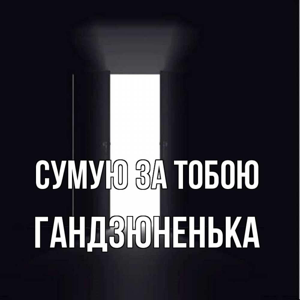 Открытка на каждый день з підписом, Гандзюненька Сумую за тобою дверь и свет Прикольна листівка з побажанням онлайн скачати безкоштовно 