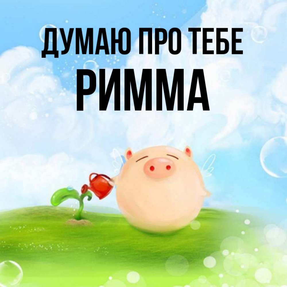 Открытка на каждый день з підписом, Римма Думаю про тебе позитивная свинюшка Прикольна листівка з побажанням онлайн скачати безкоштовно 