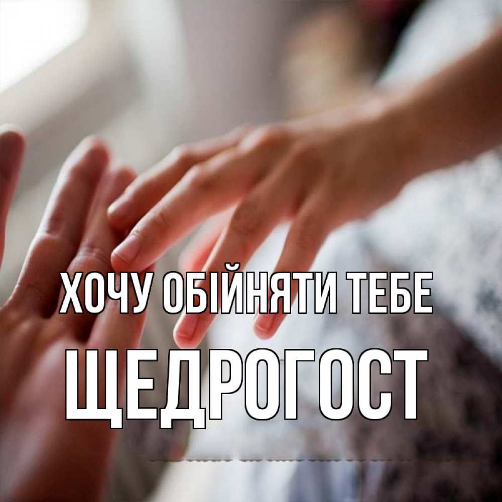 Открытка на каждый день з підписом, Щедрогост Хочу обійняти тебе прикосновение Прикольна листівка з побажанням онлайн скачати безкоштовно 