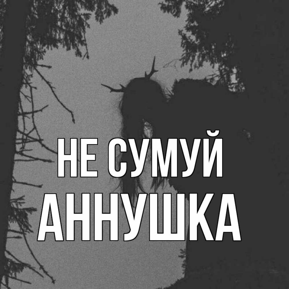 Открытка на каждый день з підписом, Аннушка Не сумуй чудище лесное Прикольна листівка з побажанням онлайн скачати безкоштовно 