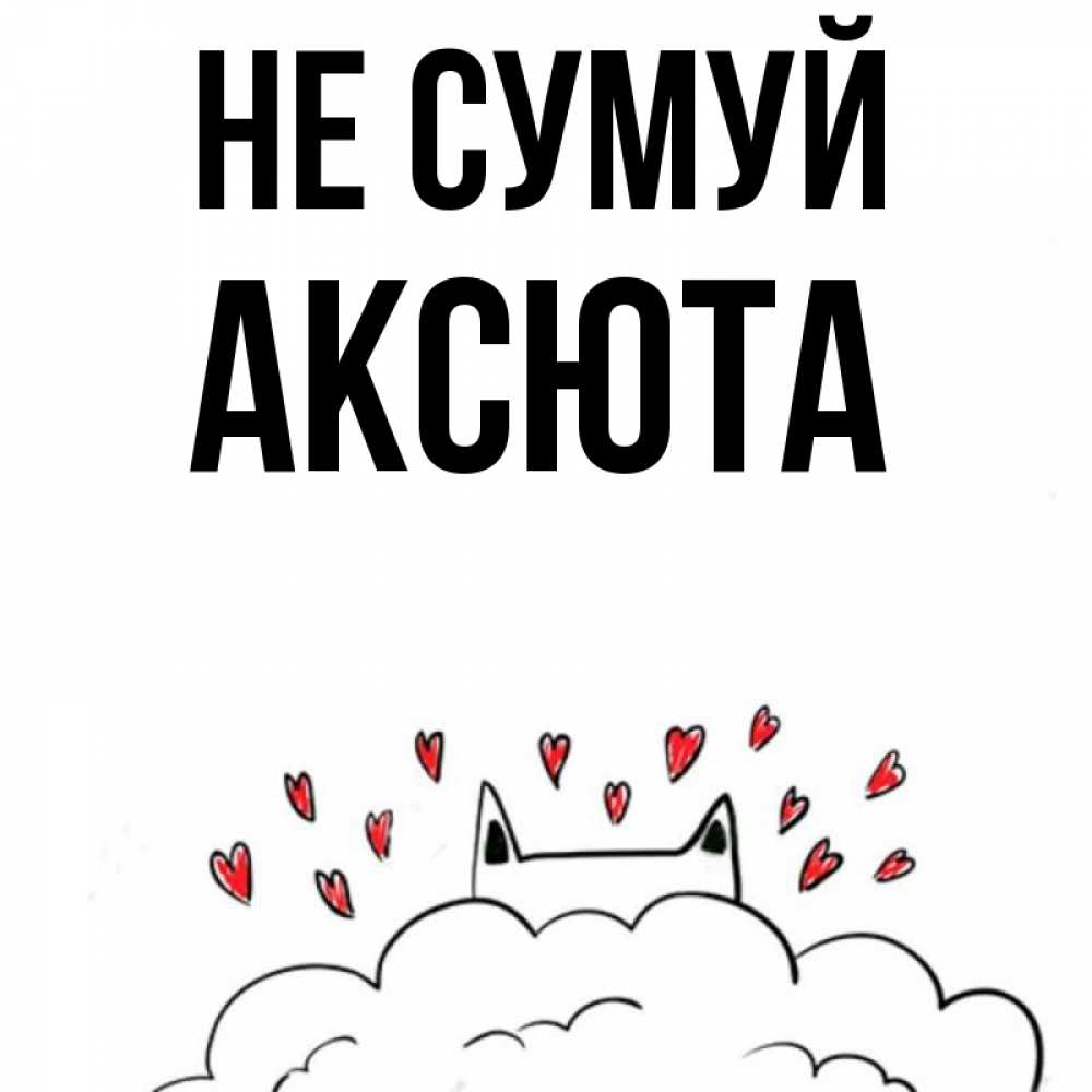 Открытка на каждый день з підписом, Аксюта Не сумуй облако и ушки котика с сердечками Прикольна листівка з побажанням онлайн скачати безкоштовно 