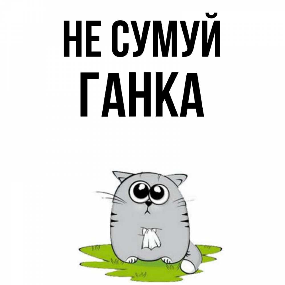 Открытка на каждый день з підписом, Ганка Не сумуй грустный котяра Прикольна листівка з побажанням онлайн скачати безкоштовно 