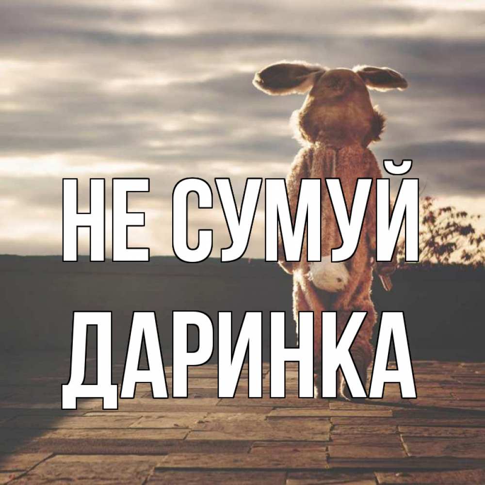 Открытка на каждый день з підписом, Даринка Не сумуй со спины Прикольна листівка з побажанням онлайн скачати безкоштовно 