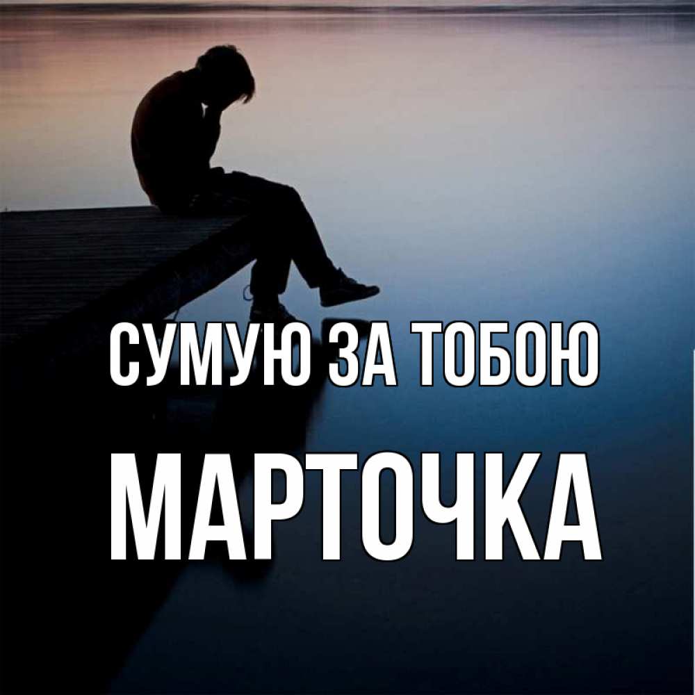 Открытка на каждый день з підписом, Марточка Сумую за тобою печаль Прикольна листівка з побажанням онлайн скачати безкоштовно 