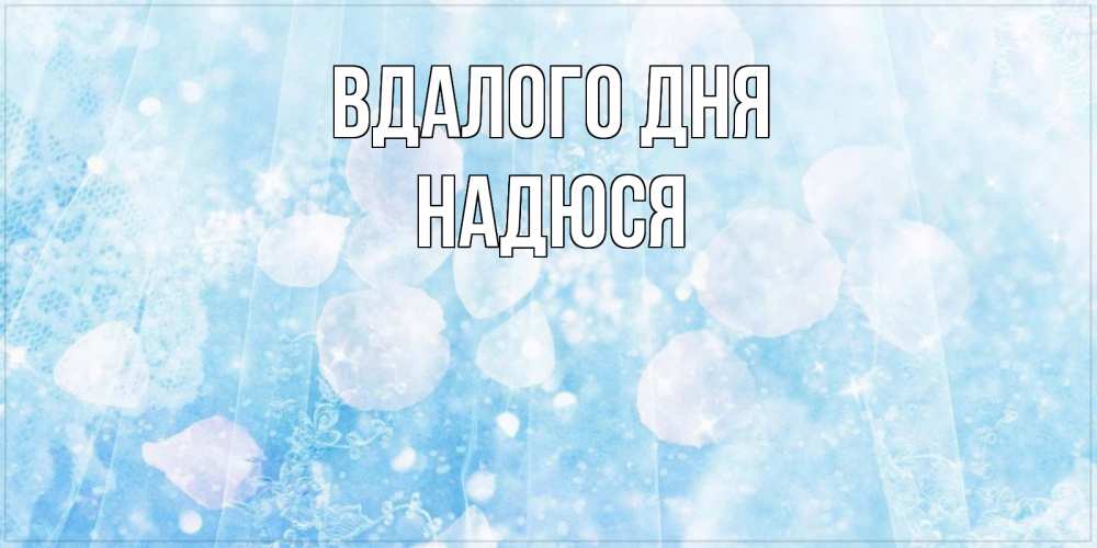 Открытка на каждый день з підписом, Надюся Вдалого дня зимняя тема Прикольна листівка з побажанням онлайн скачати безкоштовно 