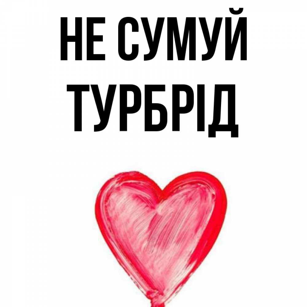 Открытка на каждый день з підписом, Турбрід Не сумуй сердечко Прикольна листівка з побажанням онлайн скачати безкоштовно 
