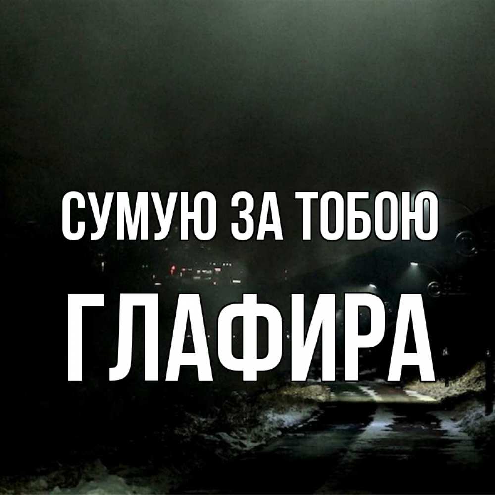 Открытка на каждый день з підписом, Глафира Сумую за тобою окраина города Прикольна листівка з побажанням онлайн скачати безкоштовно 