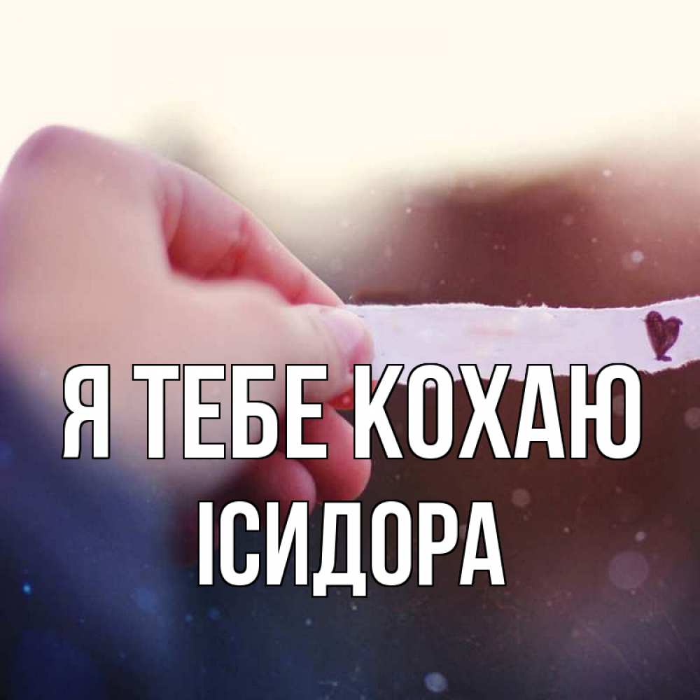 Открытка на каждый день з підписом, Ісидора Я тебе кохаю для тебя Прикольна листівка з побажанням онлайн скачати безкоштовно 