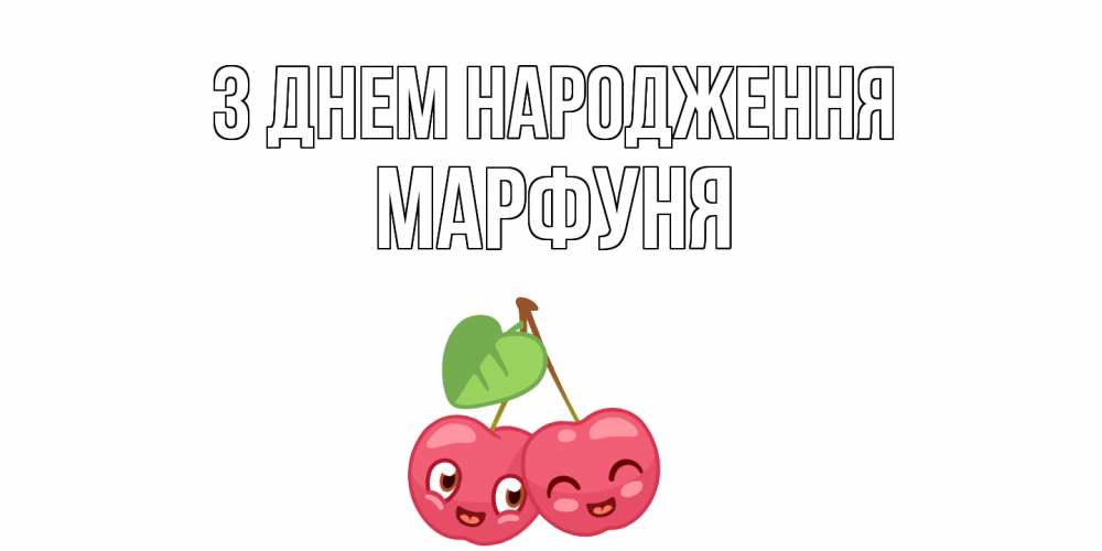 Открытка на каждый день з підписом, Марфуня З Днем народження вишенки Прикольна листівка з побажанням онлайн скачати безкоштовно 
