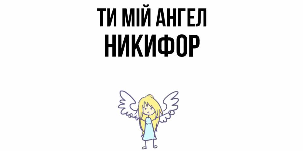 Открытка на каждый день з підписом, Никифор Ти мій ангел ангел Прикольна листівка з побажанням онлайн скачати безкоштовно 