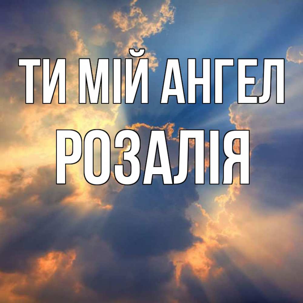 Открытка на каждый день з підписом, Розалія Ти мій ангел ангельский свет сквозь облака Прикольна листівка з побажанням онлайн скачати безкоштовно 