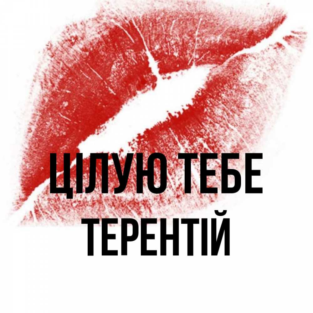 Открытка на каждый день з підписом, Терентій Цілую тебе открытка с пожеланием поцелуя Прикольна листівка з побажанням онлайн скачати безкоштовно 