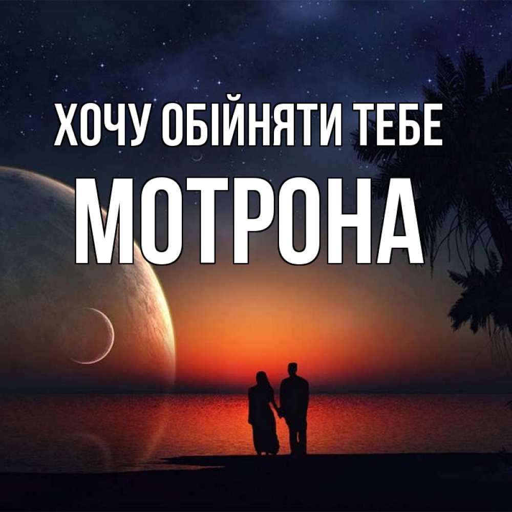 Открытка на каждый день з підписом, Мотрона Хочу обійняти тебе восход спутников Прикольна листівка з побажанням онлайн скачати безкоштовно 